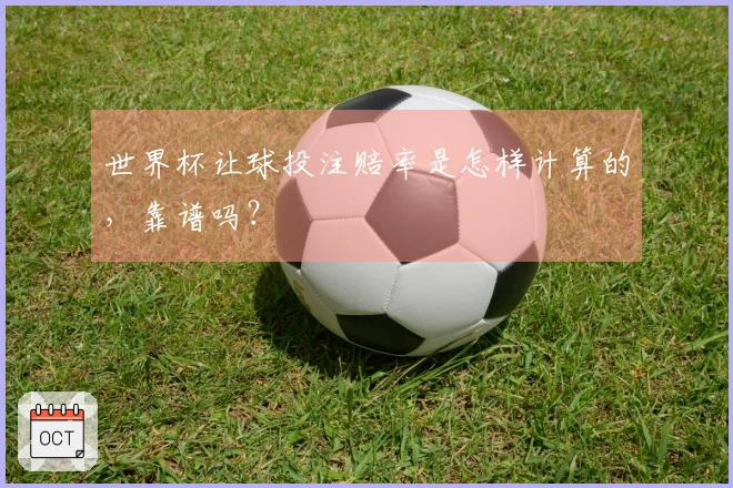 世界杯让球投注赔率是怎样计算的，靠谱吗？